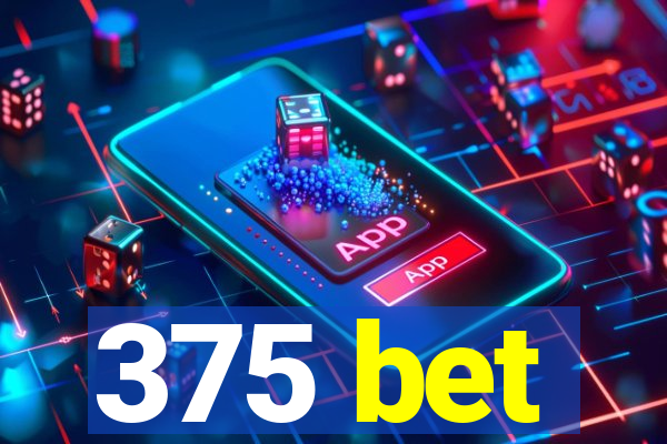 375 bet